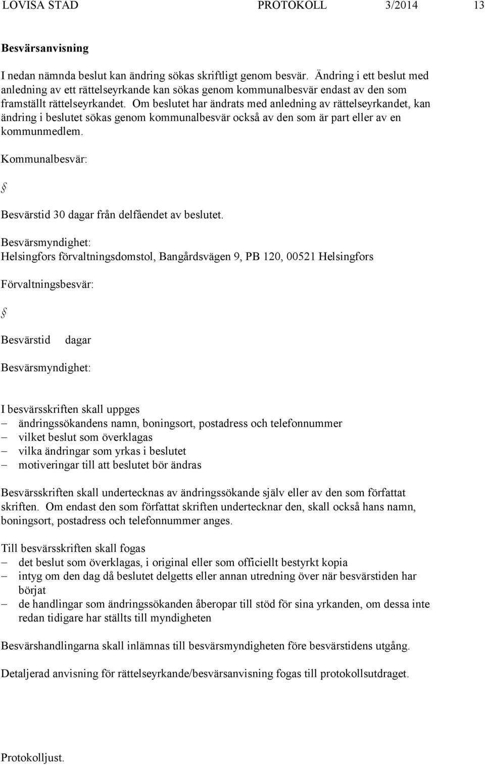 Om beslutet har ändrats med anledning av rättelseyrkandet, kan ändring i beslutet sökas genom kom munalbesvär också av den som är part eller av en kommunmedlem.