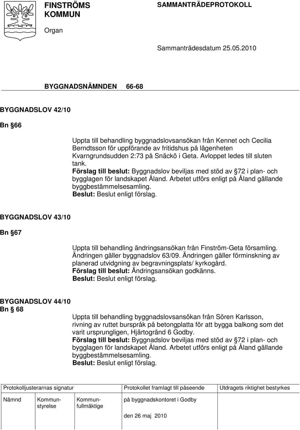 Ändringen gäller byggnadslov 63/09. Ändringen gäller förminskning av planerad utvidgning av begravningsplats/ kyrkogård. Förslag till beslut: Ändringsansökan godkänns.