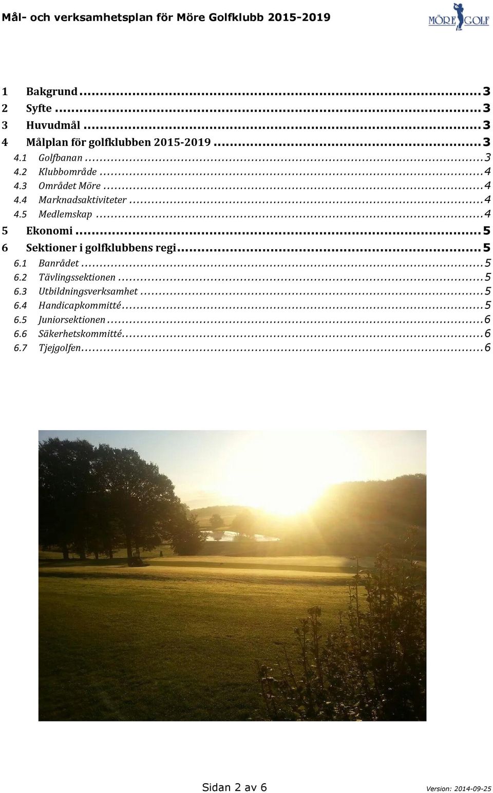 ..5 6 Sektioner i golfklubbens regi...5 6.1 Banrådet...5 6.2 Tävlingssektionen...5 6.3 Utbildningsverksamhet.