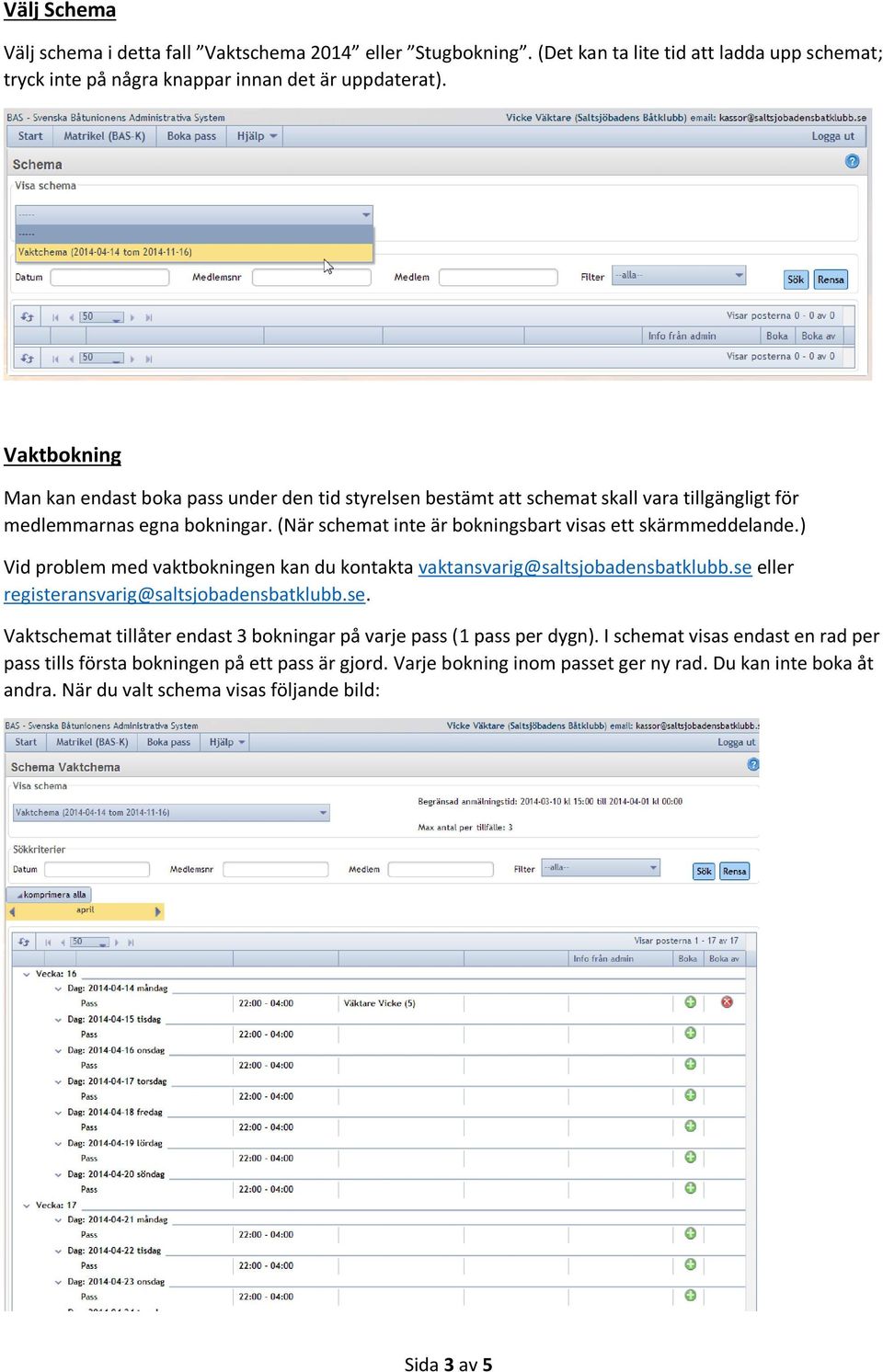 (När schemat inte är bokningsbart visas ett skärmmeddelande.) Vid problem med vaktbokningen kan du kontakta vaktansvarig@saltsjobadensbatklubb.se 