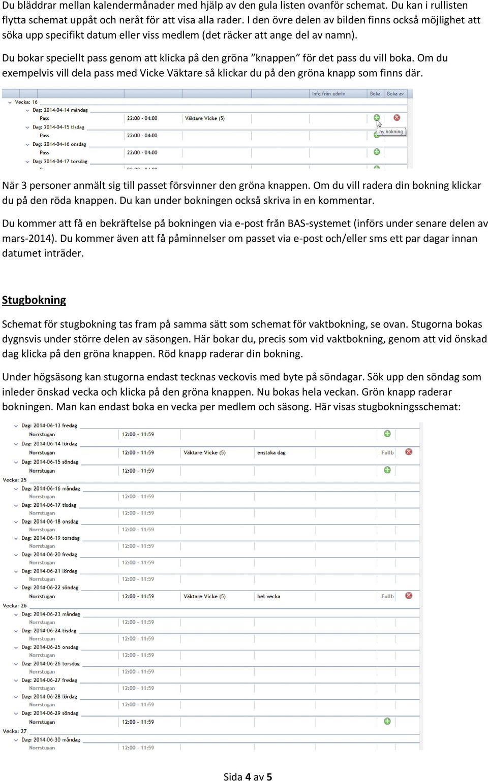 Du bokar speciellt pass genom att klicka på den gröna knappen för det pass du vill boka. Om du exempelvis vill dela pass med Vicke Väktare så klickar du på den gröna knapp som finns där.