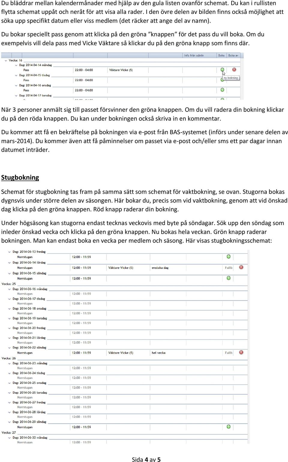 Du bokar speciellt pass genom att klicka på den gröna knappen för det pass du vill boka. Om du exempelvis vill dela pass med Vicke Väktare så klickar du på den gröna knapp som finns där.