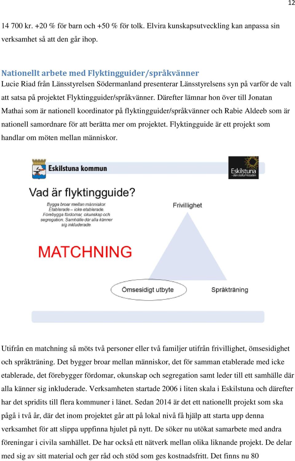 Därefter lämnar hon över till Jonatan Mathai som är nationell koordinator på flyktingguider/språkvänner och Rabie Aldeeb som är nationell samordnare för att berätta mer om projektet.