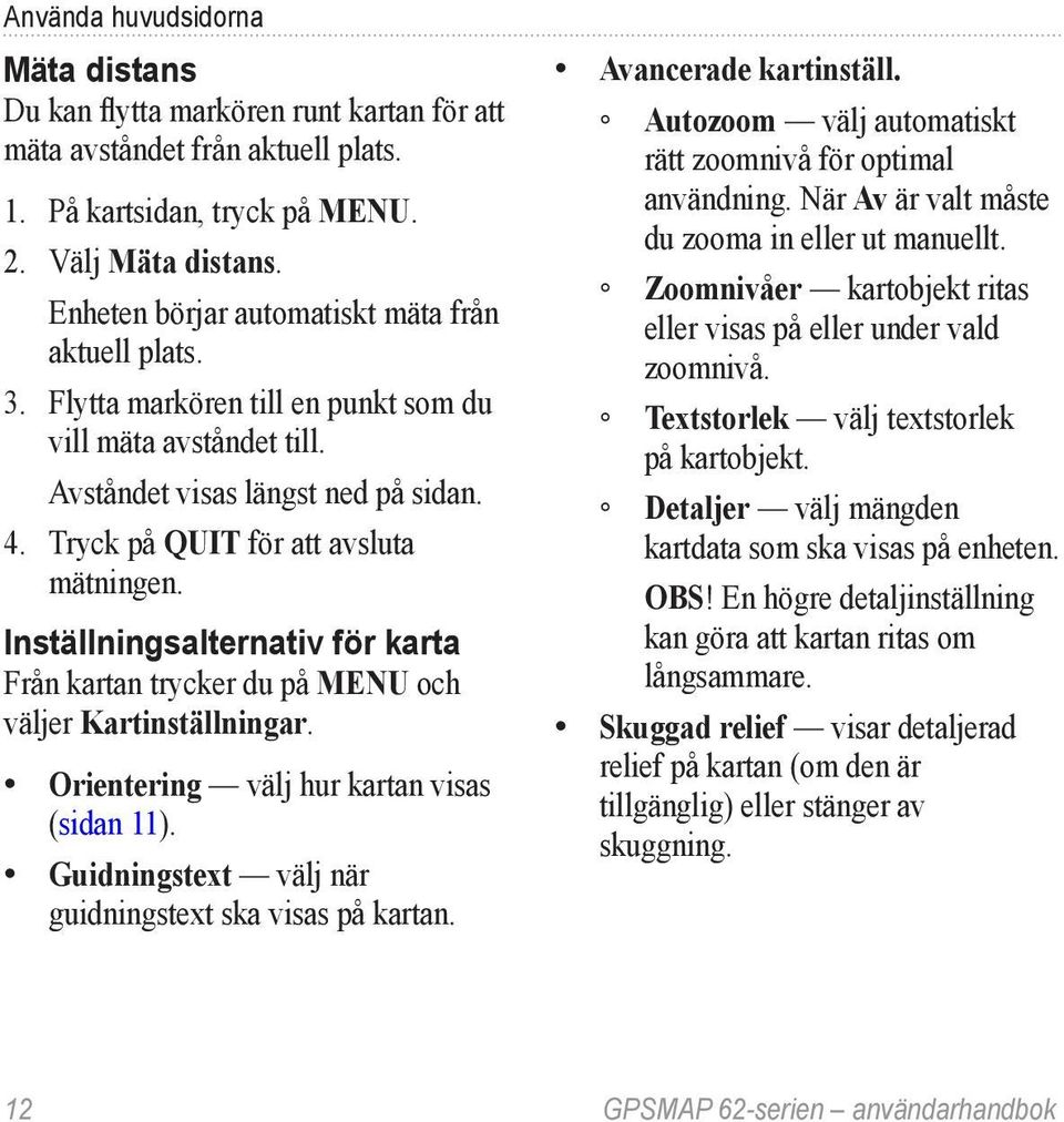 Inställningsalternativ för karta Från kartan trycker du på MENU och väljer Kartinställningar. Orientering välj hur kartan visas (sidan 11). Guidningstext välj när guidningstext ska visas på kartan.