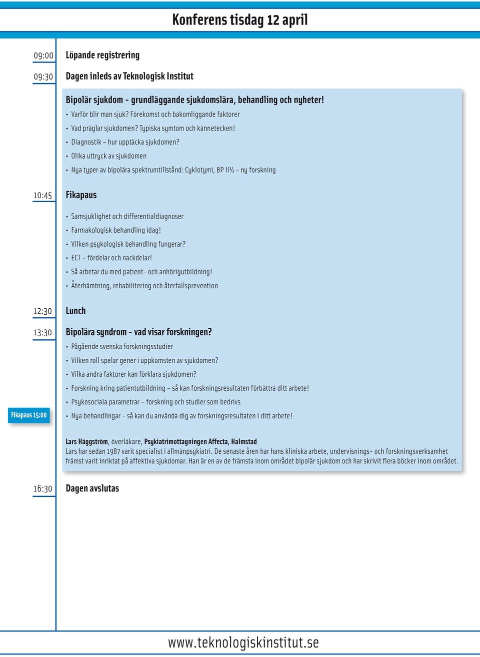 Olika uttryck av sjukdomen Nya typer av bipolära spektrumtillstånd: Cyklotymi, BP II½ - ny forskning 10:45 Fikapaus Samsjuklighet och differentialdiagnoser Farmakologisk behandling idag!