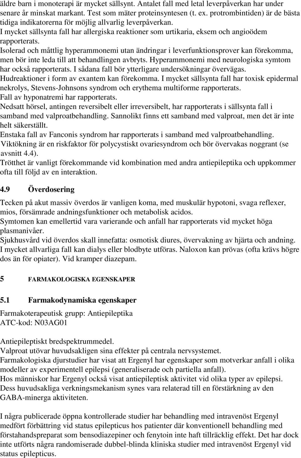 Isolerad och måttlig hyperammonemi utan ändringar i leverfunktionsprover kan förekomma, men bör inte leda till att behandlingen avbryts. Hyperammonemi med neurologiska symtom har också rapporterats.