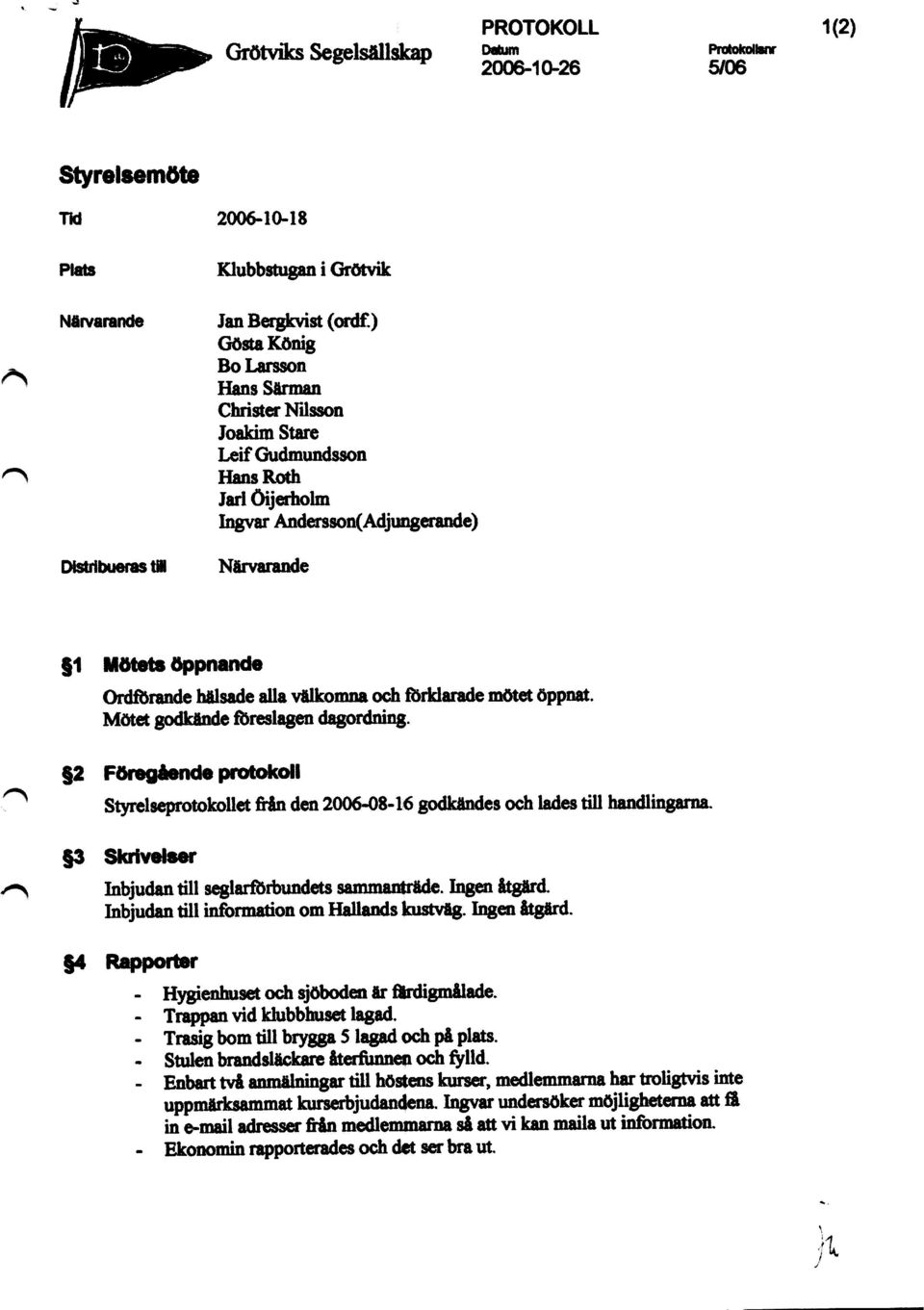 öppnat. Mötet godldhxle Sreslagen dagordning. Q2 FOregående protokoll Styrelseprotokollet &kn den 200648-16 godkändes och lades till handlingarna.