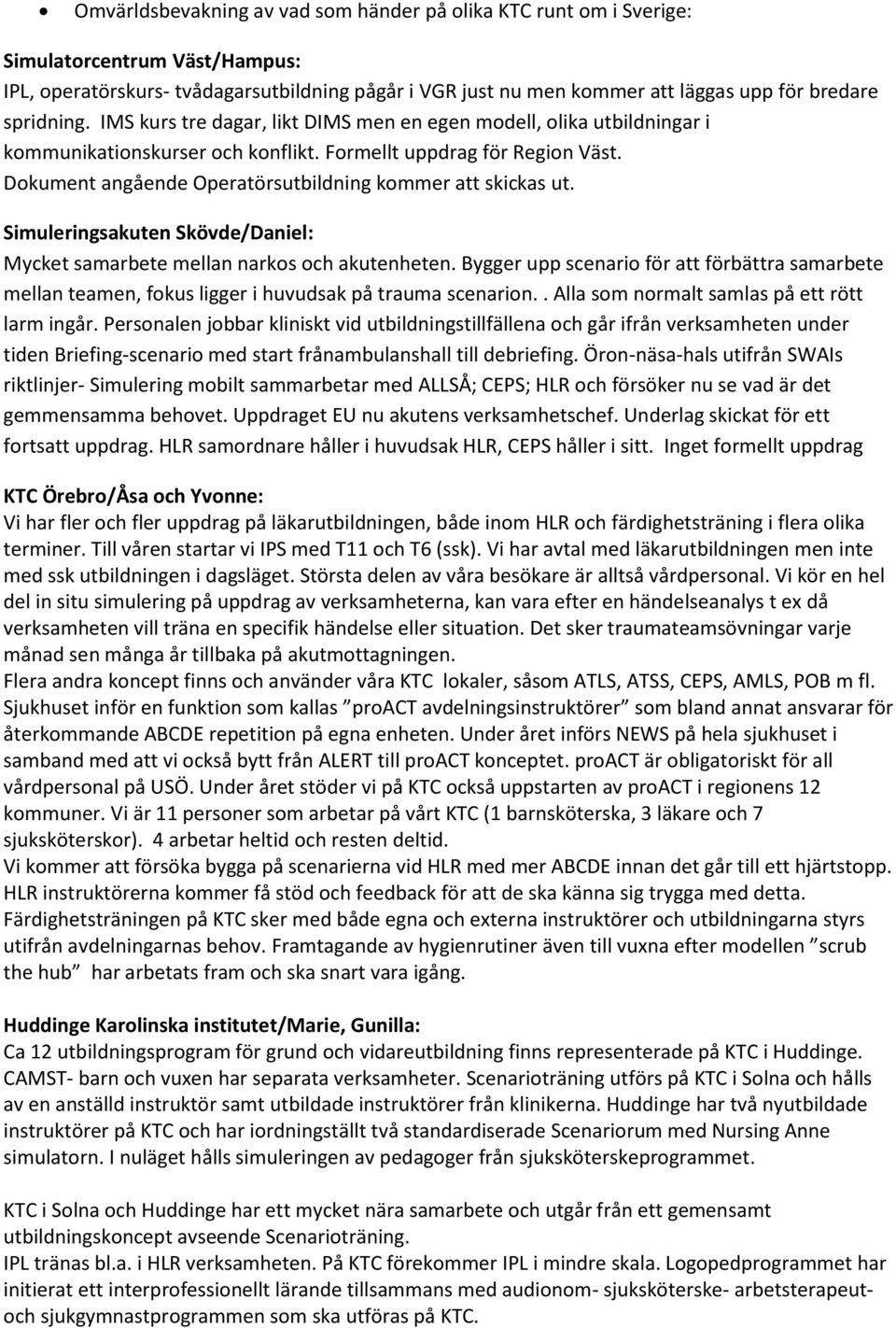 Dokument angående Operatörsutbildning kommer att skickas ut. Simuleringsakuten Skövde/Daniel: Mycket samarbete mellan narkos och akutenheten.
