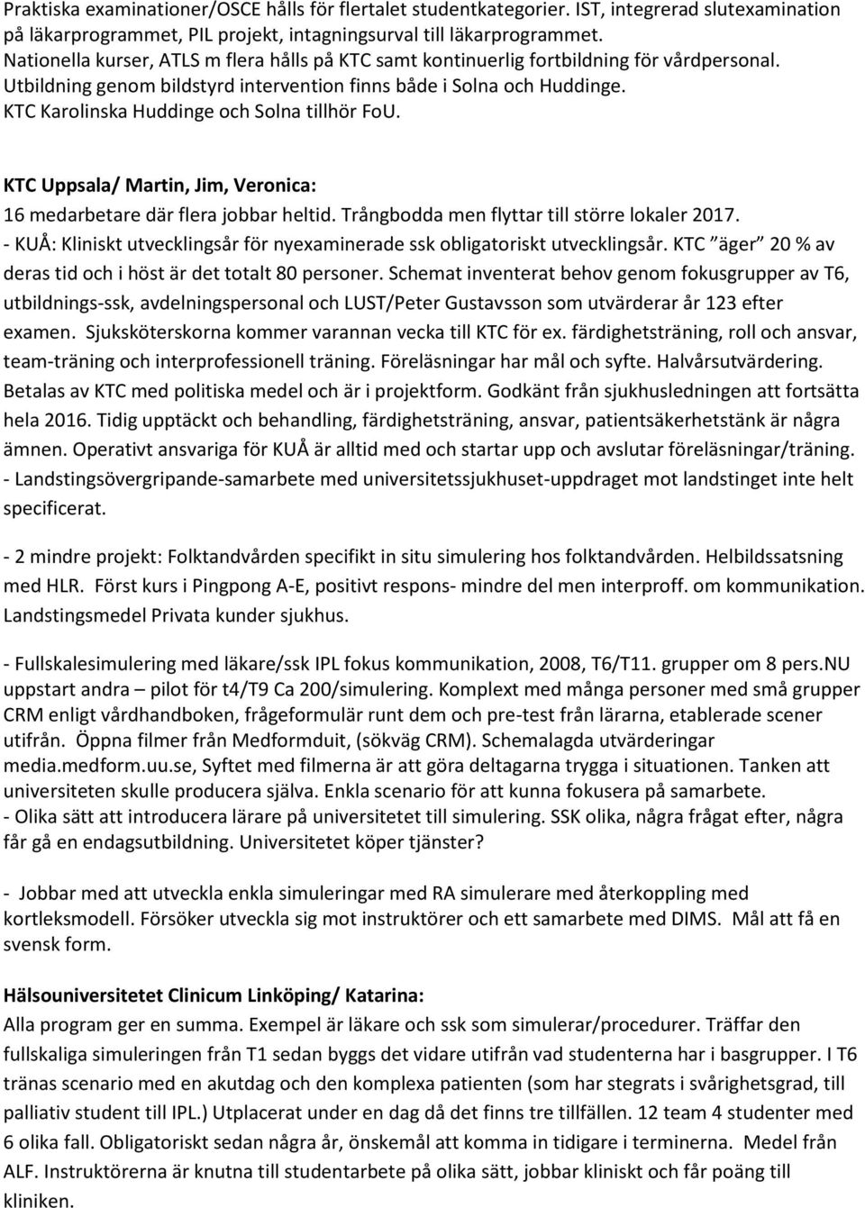 KTC Karolinska Huddinge och Solna tillhör FoU. KTC Uppsala/ Martin, Jim, Veronica: 16 medarbetare där flera jobbar heltid. Trångbodda men flyttar till större lokaler 2017.