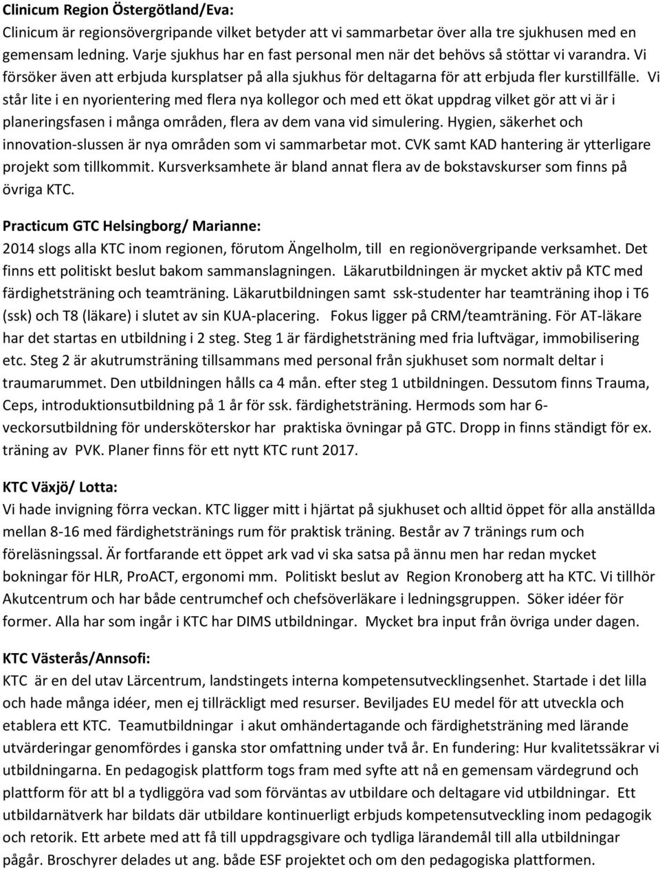 Vi står lite i en nyorientering med flera nya kollegor och med ett ökat uppdrag vilket gör att vi är i planeringsfasen i många områden, flera av dem vana vid simulering.