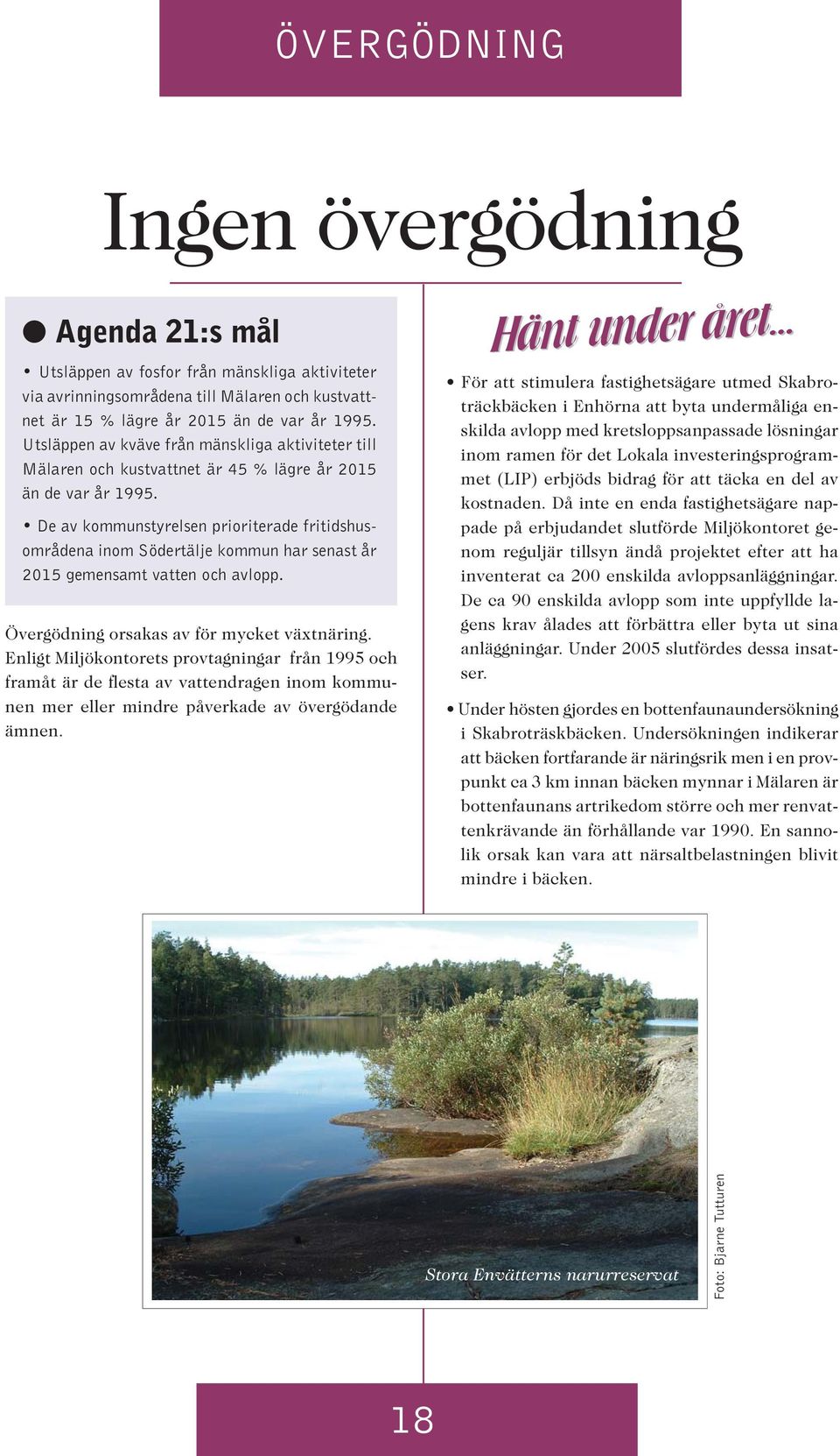De av kommunstyrelsen prioriterade fritidshusområdena inom Södertälje kommun har senast år 2015 gemensamt vatten och avlopp. Övergödning orsakas av för mycket växtnäring.