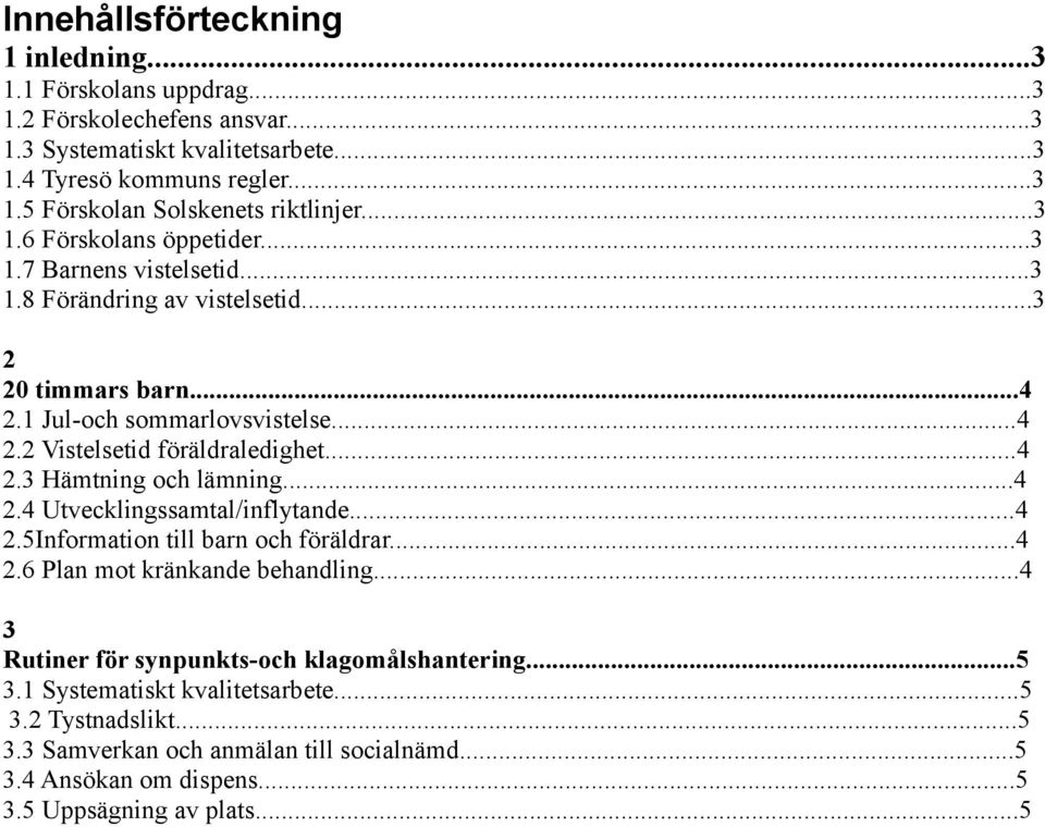 ..4 2.3 Hämtning och lämning...4 2.4 Utvecklingssamtal/inflytande...4 2.5Information till barn och föräldrar...4 2.6 Plan mot kränkande behandling.