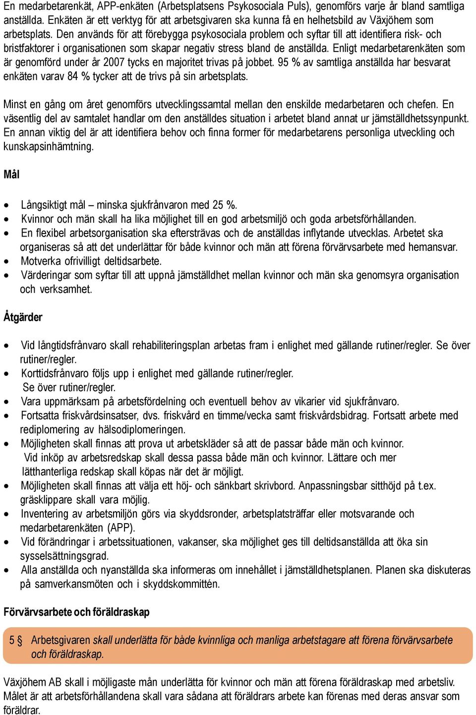 Den används för att förebygga psykosociala problem och syftar till att identifiera risk- och bristfaktorer i organisationen som skapar negativ stress bland de anställda.