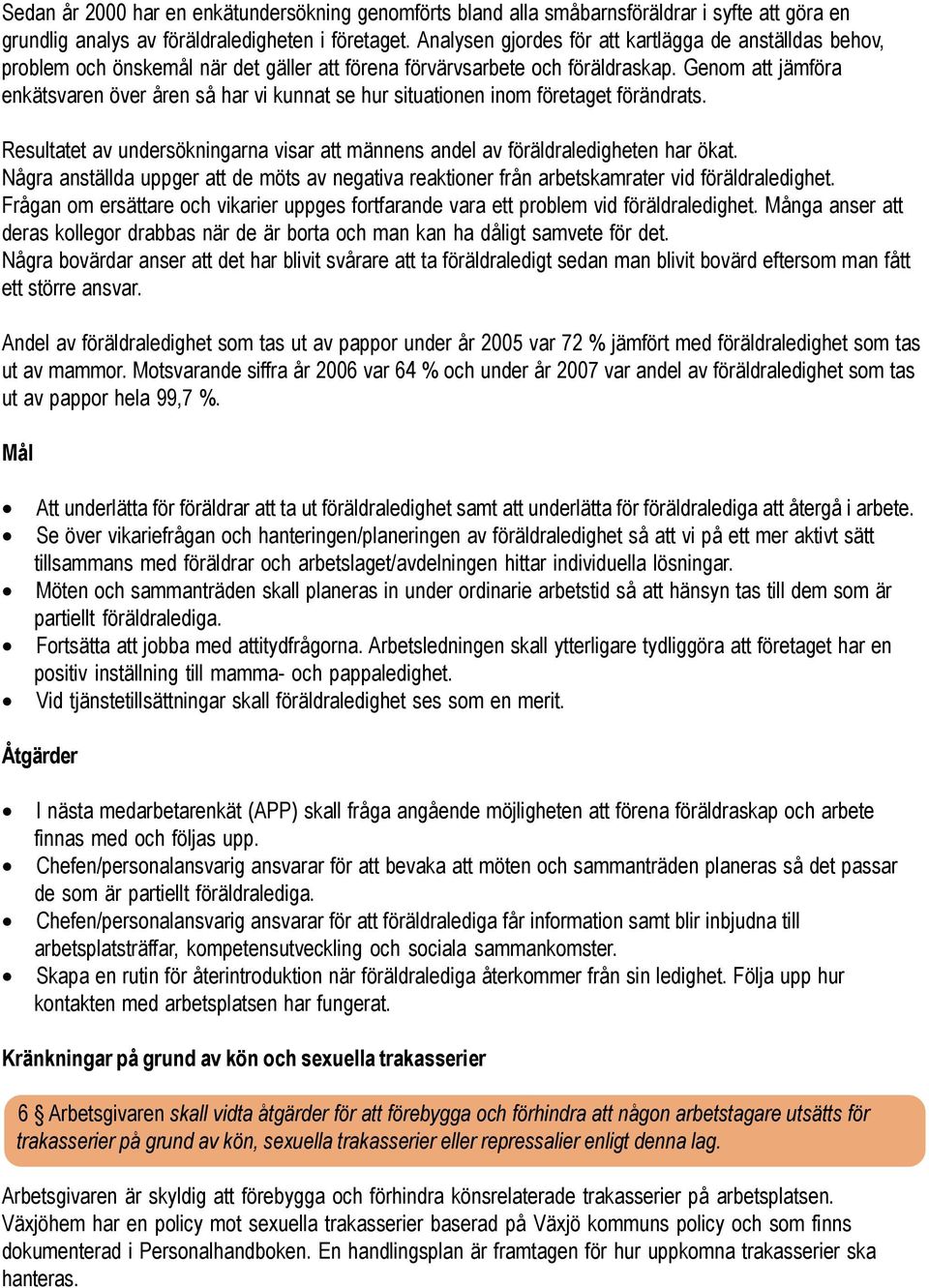 Genom att jämföra enkätsvaren över åren så har vi kunnat se hur situationen inom företaget förändrats. Resultatet av undersökningarna visar att männens andel av föräldraledigheten har ökat.