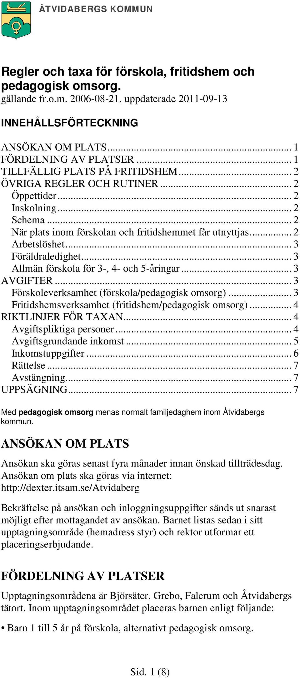 .. 3 Föräldraledighet... 3 Allmän förskola för 3-, 4- och 5-åringar... 3 AVGIFTER... 3 Förskoleverksamhet (förskola/pedagogisk omsorg)... 3 Fritidshemsverksamhet (fritidshem/pedagogisk omsorg).