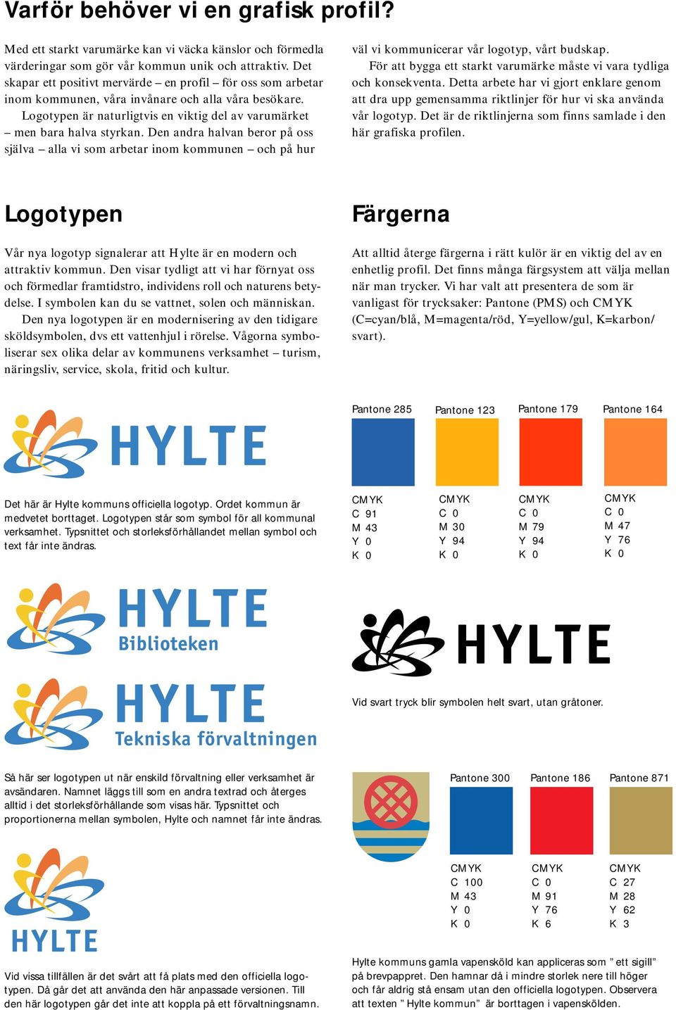 Den andra halvan beror på oss själva alla vi som arbetar inom kommunen och på hur väl vi kommunicerar vår logotyp, vårt budskap.