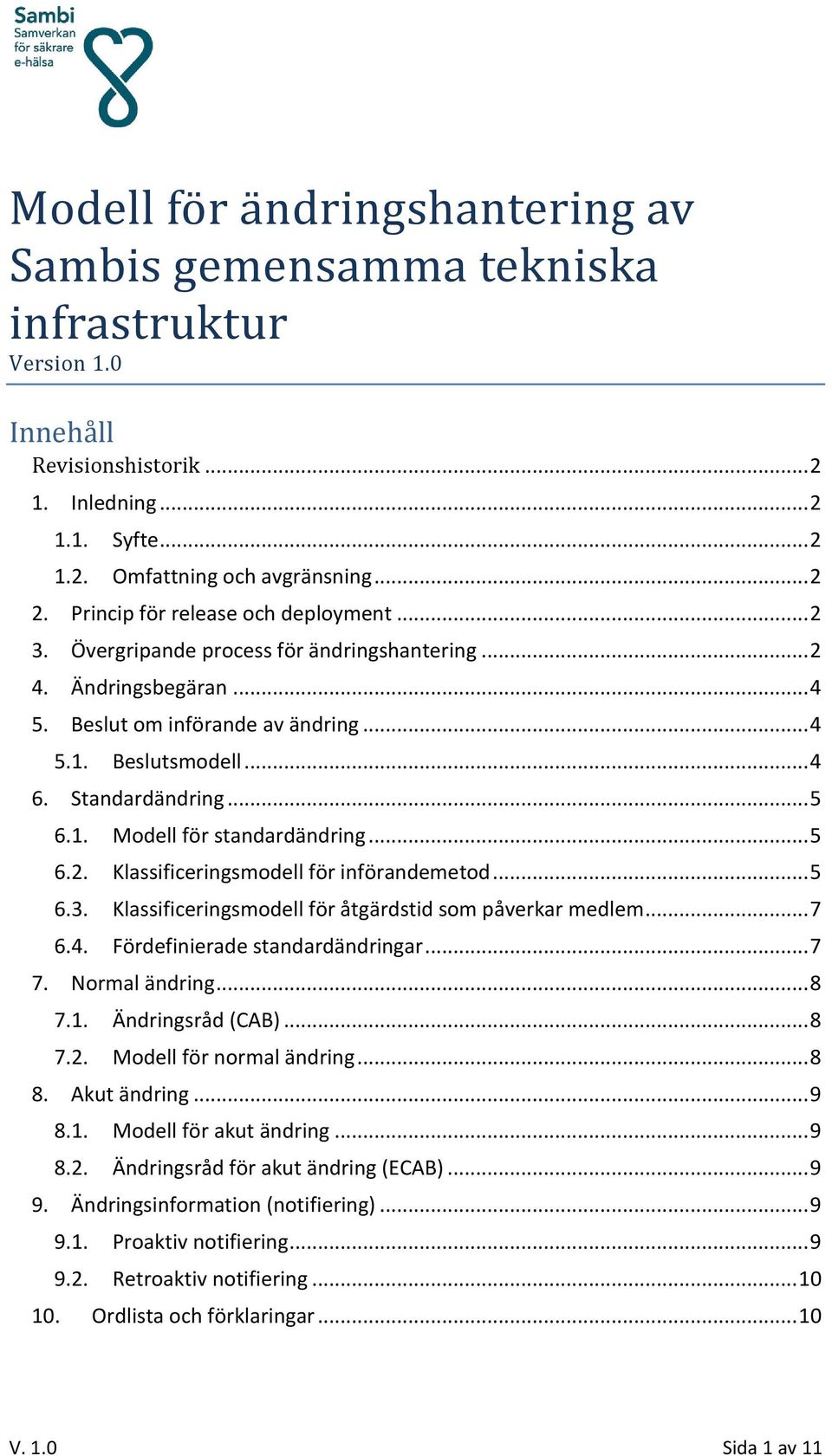 .. 5 6.1. Modell för standardändring... 5 6.2. Klassificeringsmodell för införandemetod... 5 6.3. Klassificeringsmodell för åtgärdstid som påverkar medlem... 7 6.4. Fördefinierade standardändringar.