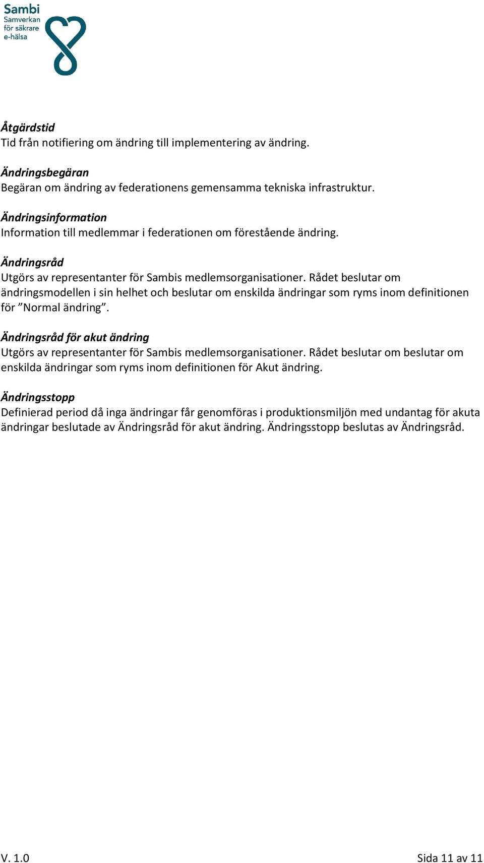 Rådet beslutar om ändringsmodellen i sin helhet och beslutar om enskilda ändringar som ryms inom definitionen för Normal ändring.