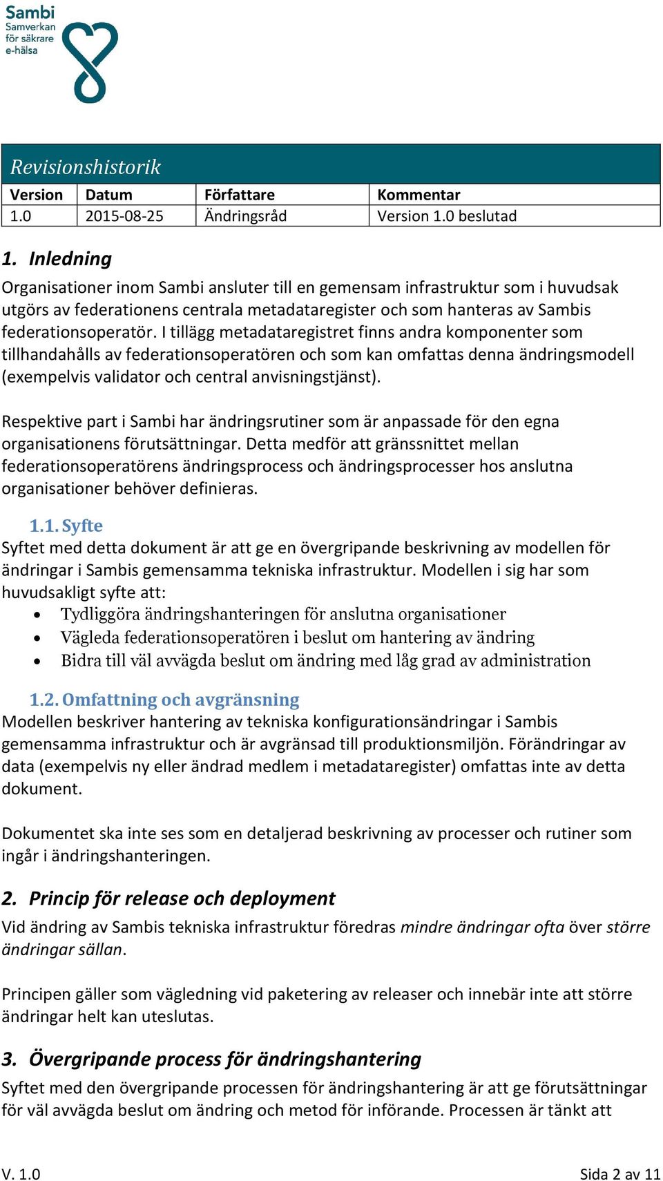 I tillägg metadataregistret finns andra komponenter som tillhandahålls av federationsoperatören och som kan omfattas denna ändringsmodell (exempelvis validator och central anvisningstjänst).