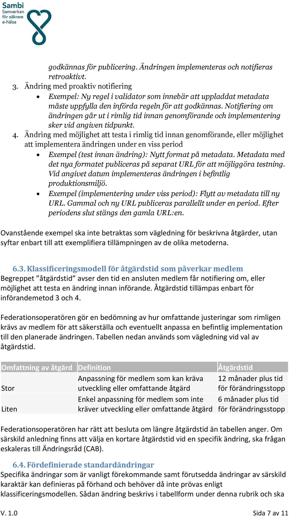 Notifiering om ändringen går ut i rimlig tid innan genomförande och implementering sker vid angiven tidpunkt. 4.