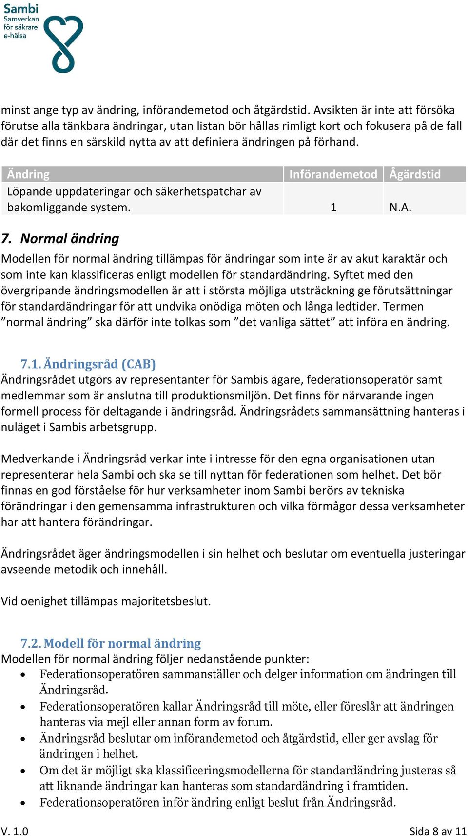 Ändring Införandemetod Ågärdstid Löpande uppdateringar och säkerhetspatchar av bakomliggande system. 1 N.A. 7.