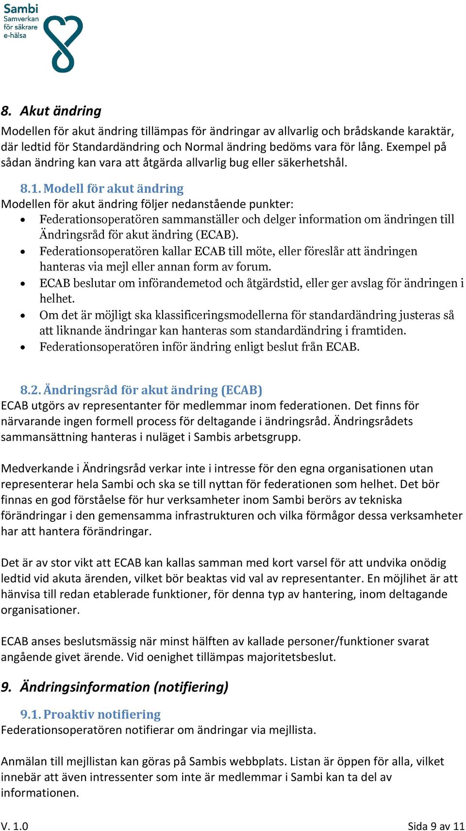 Modell för akut ändring Modellen för akut ändring följer nedanstående punkter: Federationsoperatören sammanställer och delger information om ändringen till Ändringsråd för akut ändring (ECAB).