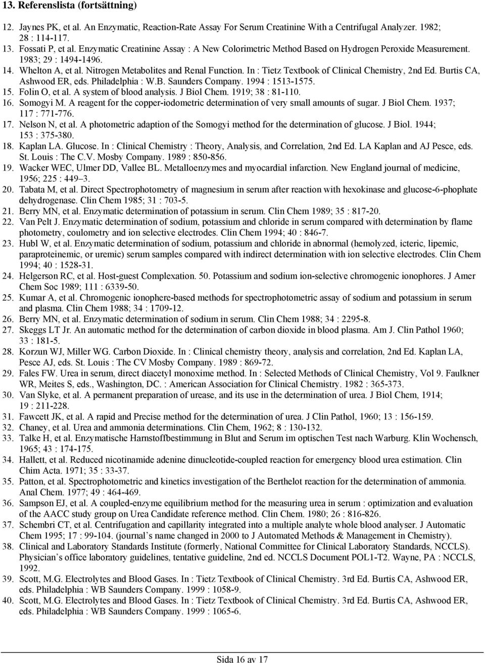 In : Tietz Textbook of Clinical Chemistry, 2nd Ed. Burtis CA, Ashwood ER, eds. Philadelphia : W.B. Saunders Company. 1994 : 1513-1575. 15. Folin O, et al. A system of blood analysis. J Biol Chem.
