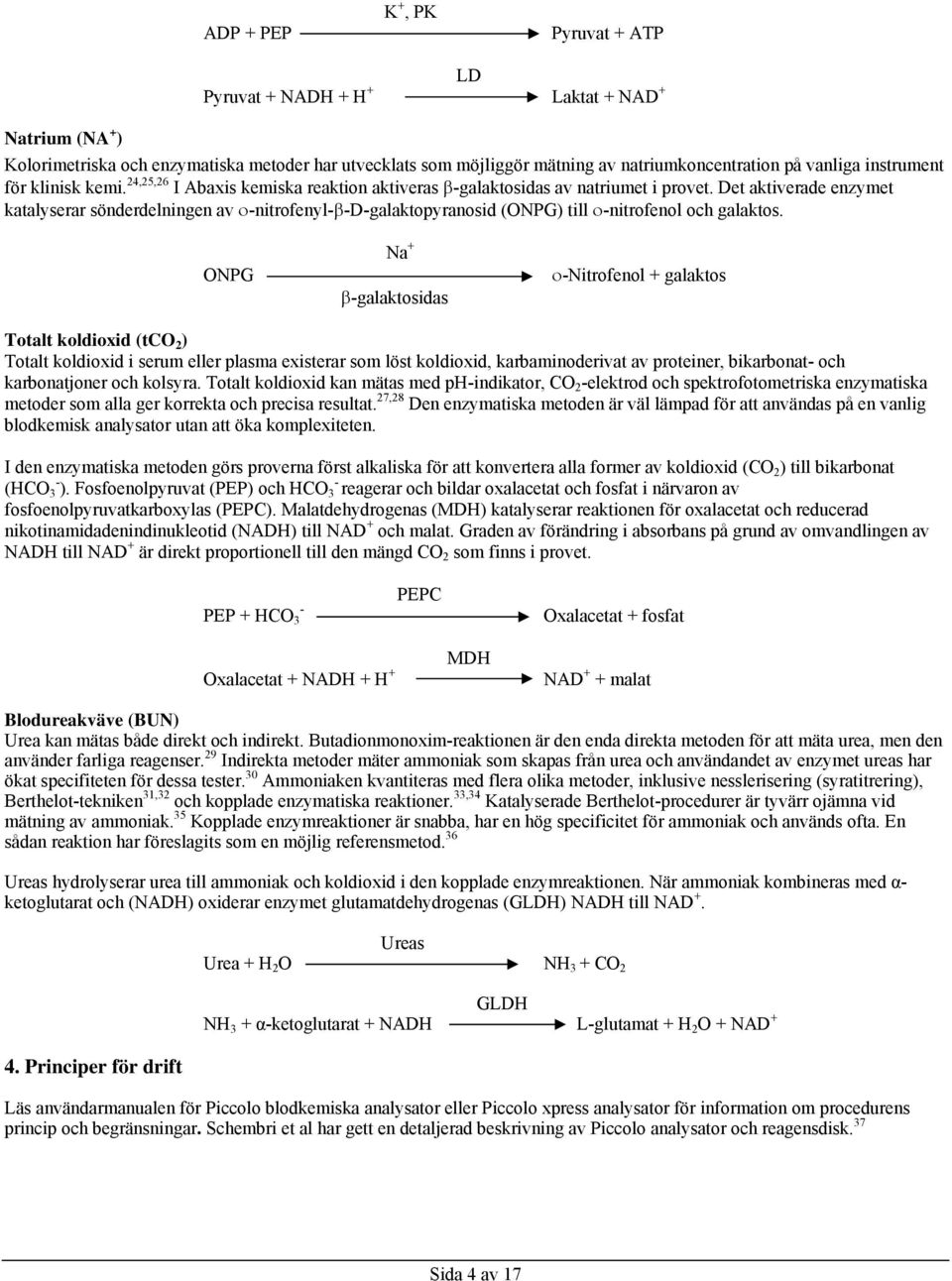 Det aktiverade enzymet katalyserar sönderdelningen av -nitrofenyl--d-galaktopyranosid (ONPG) till -nitrofenol och galaktos.
