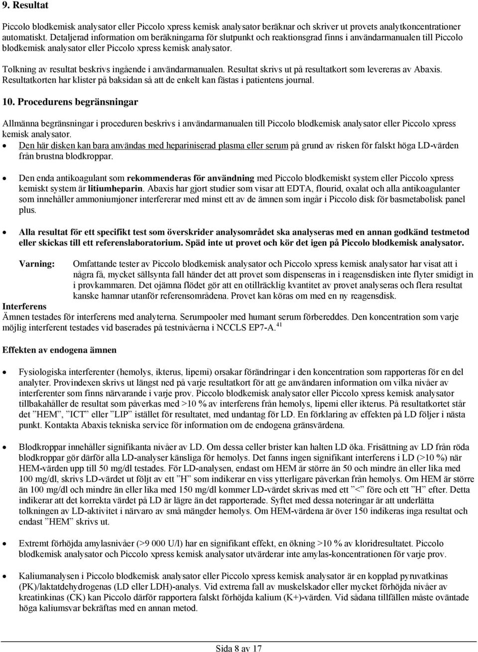 Tolkning av resultat beskrivs ingående i användarmanualen. Resultat skrivs ut på resultatkort som levereras av Abaxis.