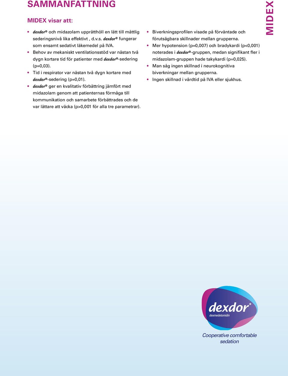 dexdor ger en kvalitativ förbättring jämfört med midazolam genom att patienternas förmåga till kommunikation och samarbete förbättrades och de var lättare att väcka (p>,1 för alla tre parametrar).