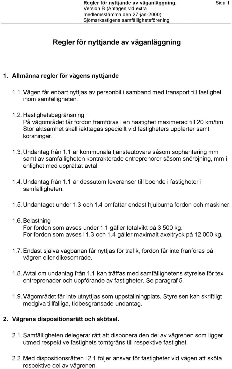 Undantag från 1.1 är kommunala tjänsteutövare såsom sophantering mm samt av samfälligheten kontrakterade entreprenörer såsom snöröjning, mm i enlighet med upprättat avtal. 1.4. Undantag från 1.