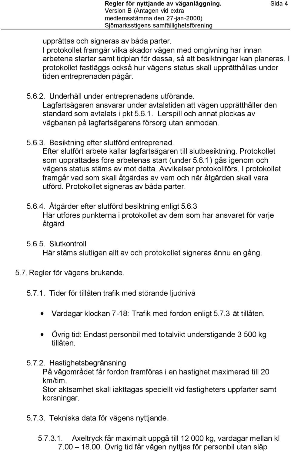 I protokollet fastläggs också hur vägens status skall upprätthållas under tiden entreprenaden pågår. 5.6.2. Underhåll under entreprenadens utförande.
