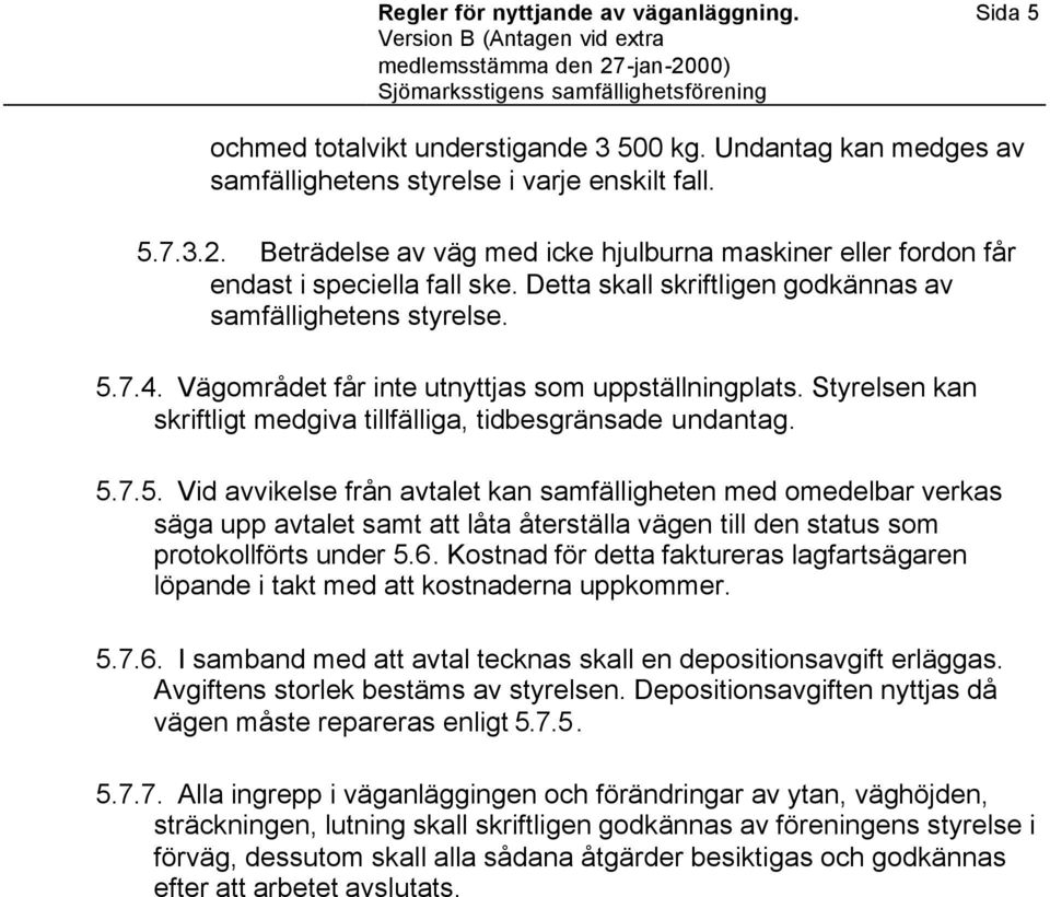 Vägområdet får inte utnyttjas som uppställningplats. Styrelsen kan skriftligt medgiva tillfälliga, tidbesgränsade undantag. 5.