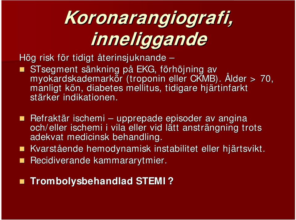 Ålder > 70, manligt kön, k diabetes mellitus,, tidigare hjärtinfarkt stärker indikationen.