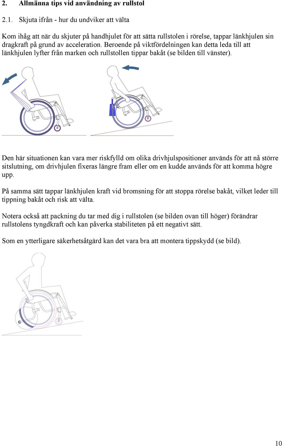 Beroende på viktfördelningen kan detta leda till att länkhjulen lyfter från marken och rullstollen tippar bakåt (se bilden till vänster).