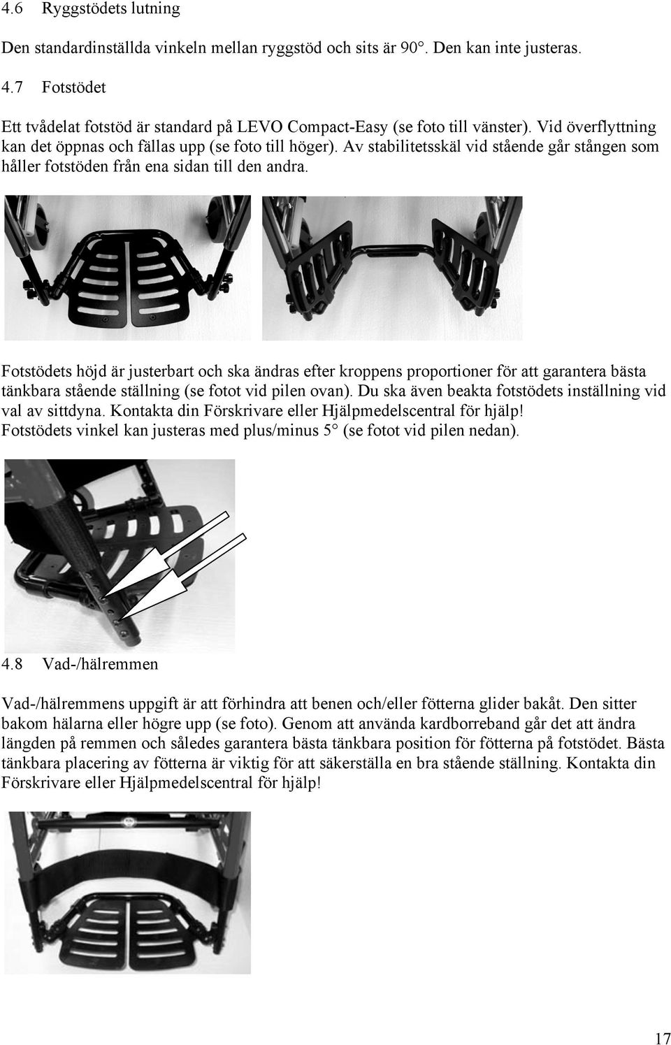 Fotstödets höjd är justerbart och ska ändras efter kroppens proportioner för att garantera bästa tänkbara stående ställning (se fotot vid pilen ovan).