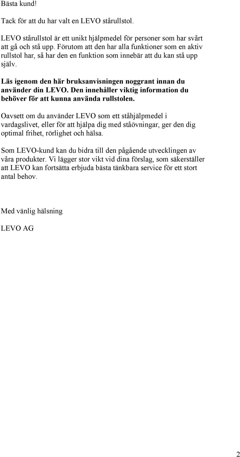 Den innehåller viktig information du behöver för att kunna använda rullstolen.