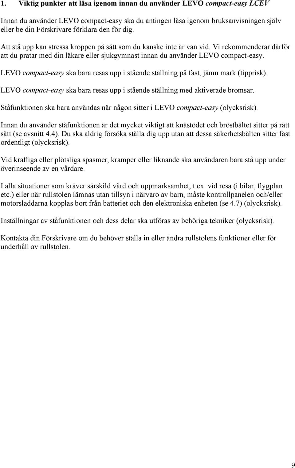 LEVO compact-easy ska bara resas upp i stående ställning på fast, jämn mark (tipprisk). LEVO compact-easy ska bara resas upp i stående ställning med aktiverade bromsar.