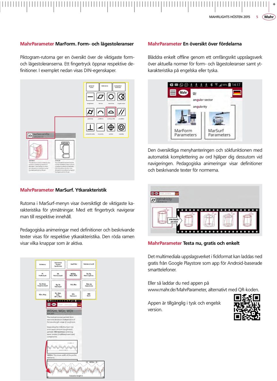 MahrParameter En översikt över fördelarna Bläddra enkelt offline genom ett omfångsrikt uppslagsverk över aktuella normer för form- och lägestoleranser samt ytkarakteristika på engelska eller tyska.