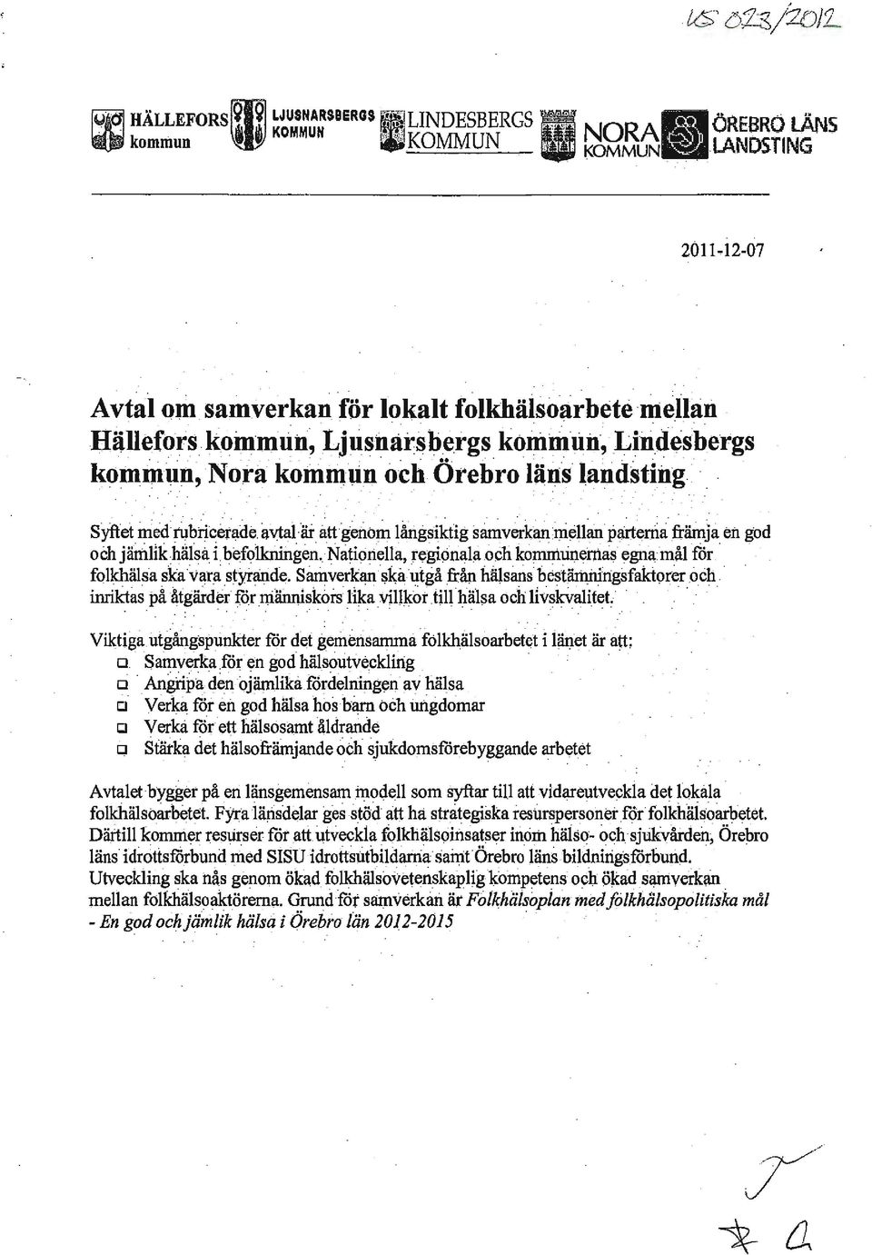 a\rtal ar att' genom :långsiktig s~verkaii:ni~llan parterna främja en god och jartililchaisa ibefolkrifugeri.. Nåtiönella, r~w9nala och kommunerrtas egiia mål får... folkhälsa ska vara styrande.