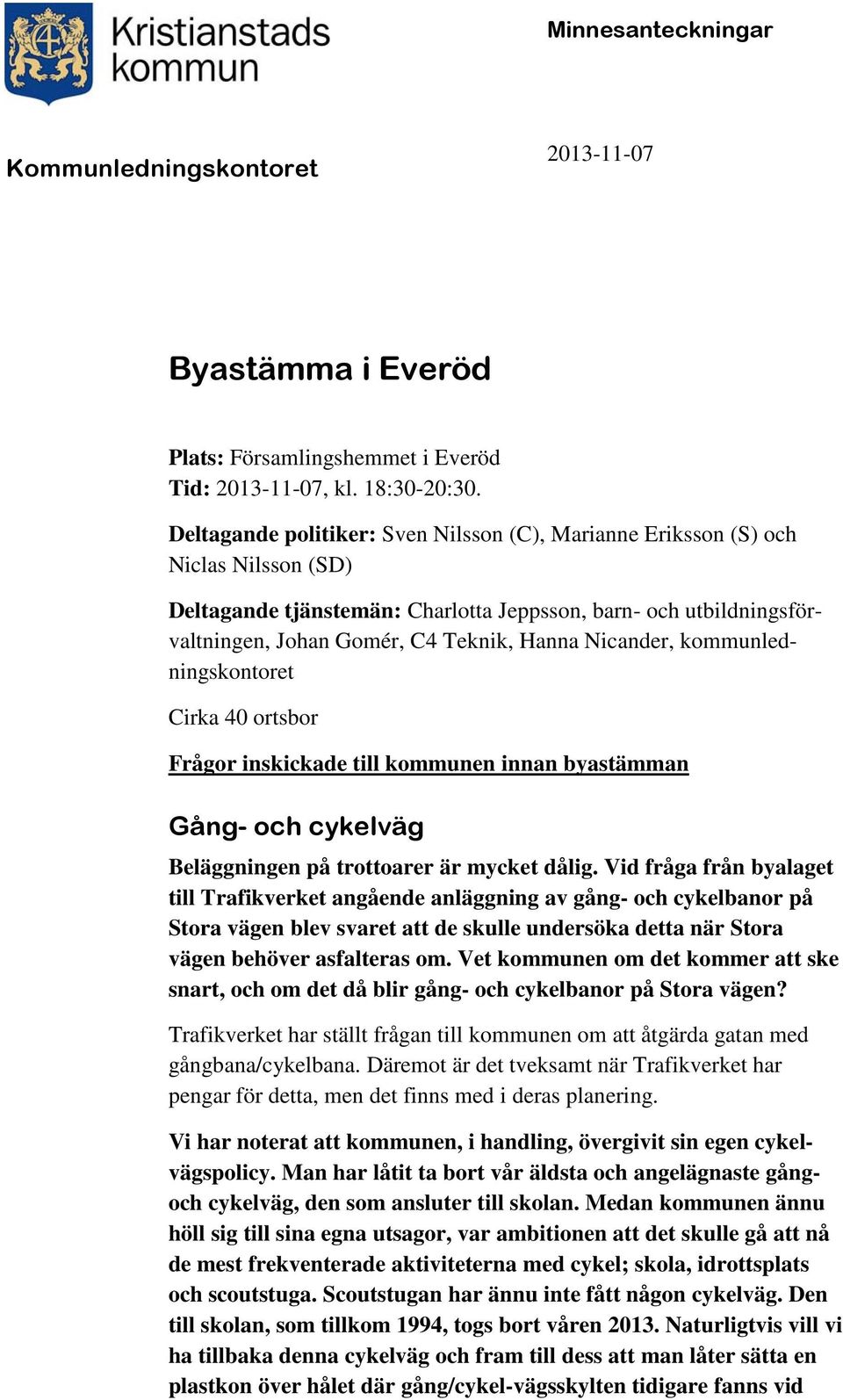 Nicander, kommunledningskontoret Cirka 40 ortsbor Frågor inskickade till kommunen innan byastämman Gång- och cykelväg Beläggningen på trottoarer är mycket dålig.