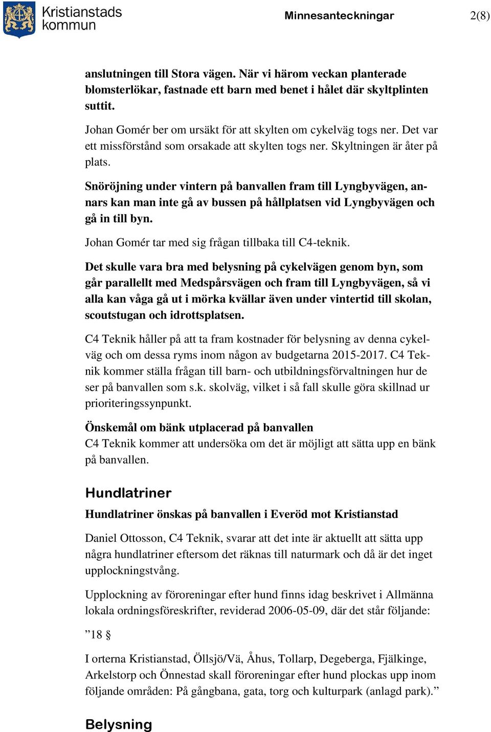 Snöröjning under vintern på banvallen fram till Lyngbyvägen, annars kan man inte gå av bussen på hållplatsen vid Lyngbyvägen och gå in till byn. Johan Gomér tar med sig frågan tillbaka till C4-teknik.