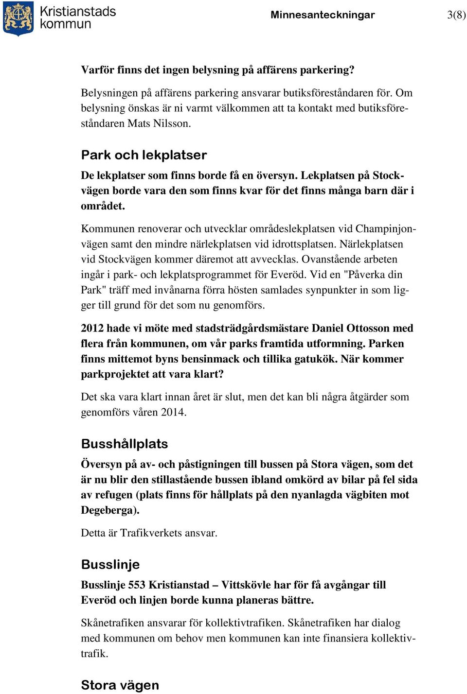 Lekplatsen på Stockvägen borde vara den som finns kvar för det finns många barn där i området.