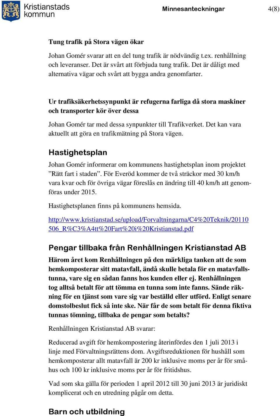 Ur trafiksäkerhetssynpunkt är refugerna farliga då stora maskiner och transporter kör över dessa Johan Gomér tar med dessa synpunkter till Trafikverket.