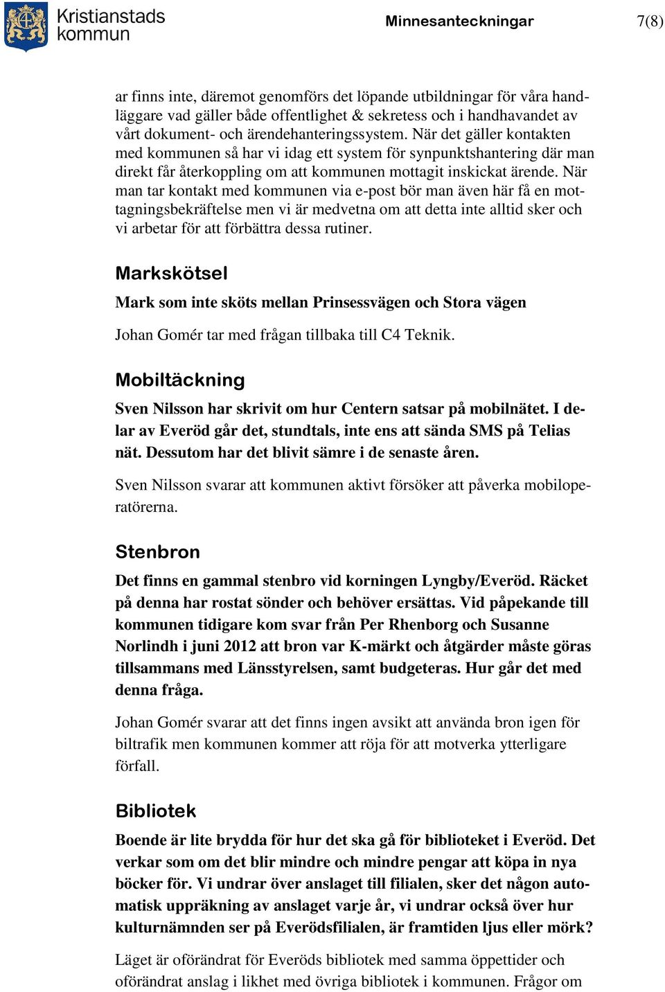 När man tar kontakt med kommunen via e-post bör man även här få en mottagningsbekräftelse men vi är medvetna om att detta inte alltid sker och vi arbetar för att förbättra dessa rutiner.