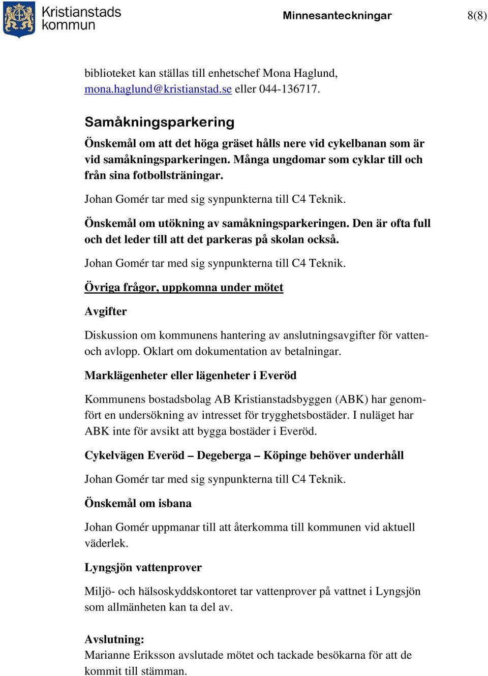 Johan Gomér tar med sig synpunkterna till C4 Teknik. Önskemål om utökning av samåkningsparkeringen. Den är ofta full och det leder till att det parkeras på skolan också.