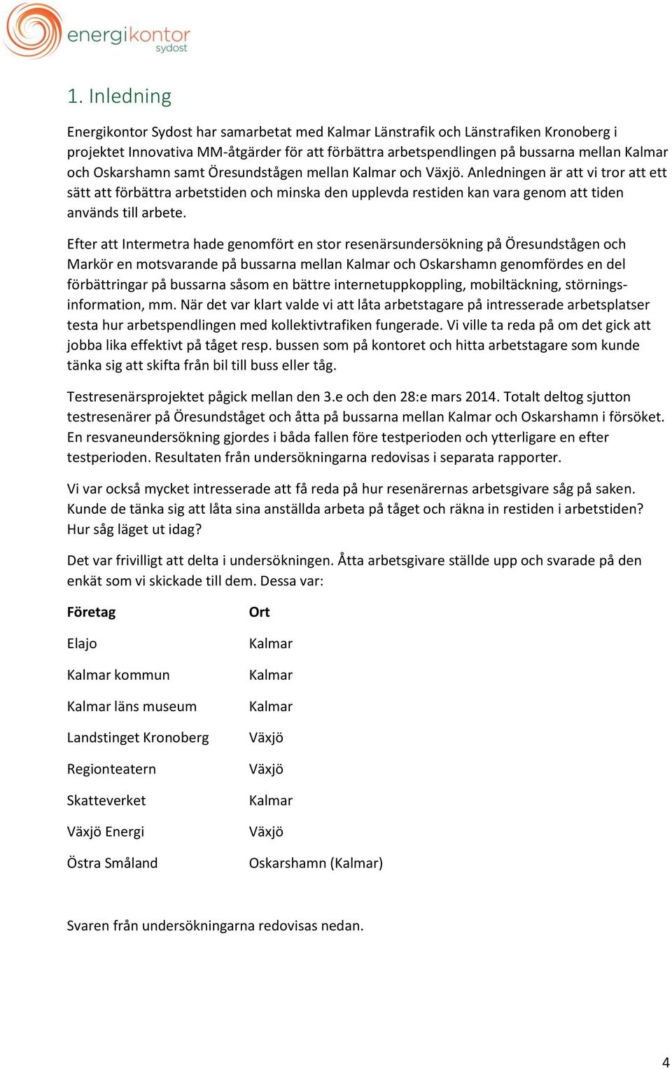 Efter att Intermetra hade genomfört en stor resenärsundersökning på Öresundstågen och Markör en motsvarande på bussarna mellan och Oskarshamn genomfördes en del förbättringar på bussarna såsom en