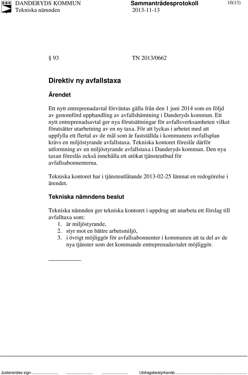 För att lyckas i arbetet med att uppfylla ett flertal av de mål som är fastställda i kommunens avfallsplan krävs en miljöstyrande avfallstaxa.