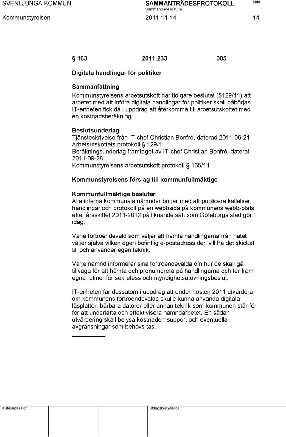 IT-enheten fick då i uppdrag att återkomma till arbetsutskottet med en kostnadsberäkning.