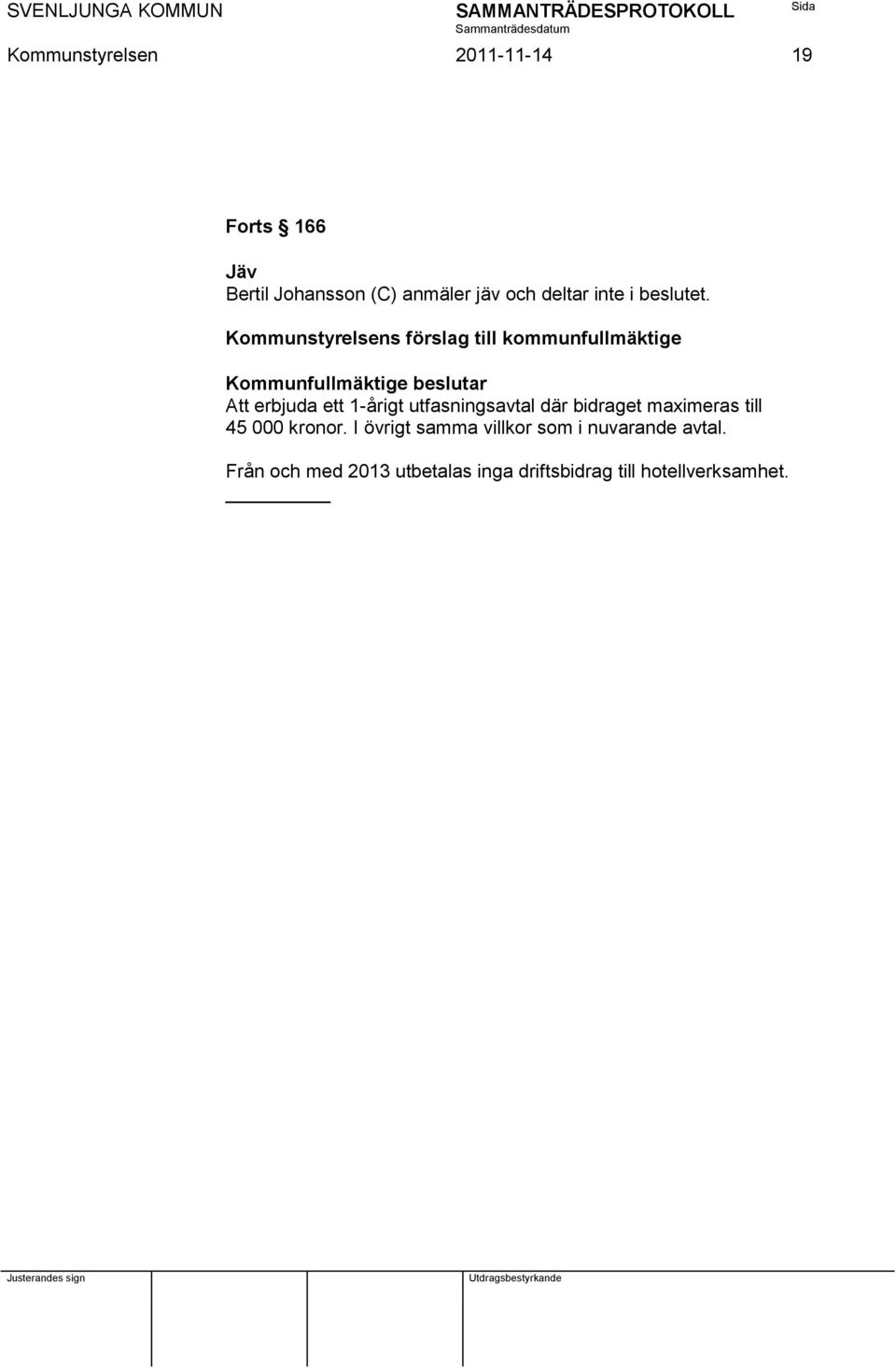 Kommunstyrelsens förslag till kommunfullmäktige Kommunfullmäktige beslutar Att erbjuda ett